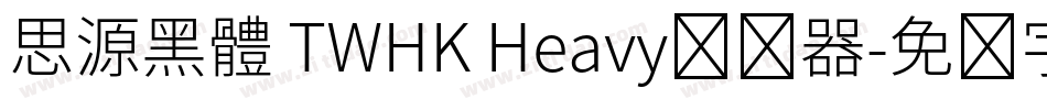 思源黑體 TWHK Heavy转换器字体转换